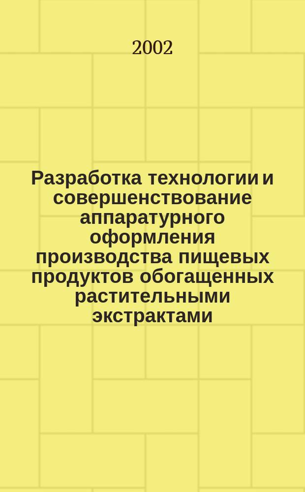 Разработка технологии и совершенствование аппаратурного оформления производства пищевых продуктов обогащенных растительными экстрактами : Автореф. дис. на соиск. учен. степ. к.т.н. : Спец. 05.18.04 : Спец. 05.18.12