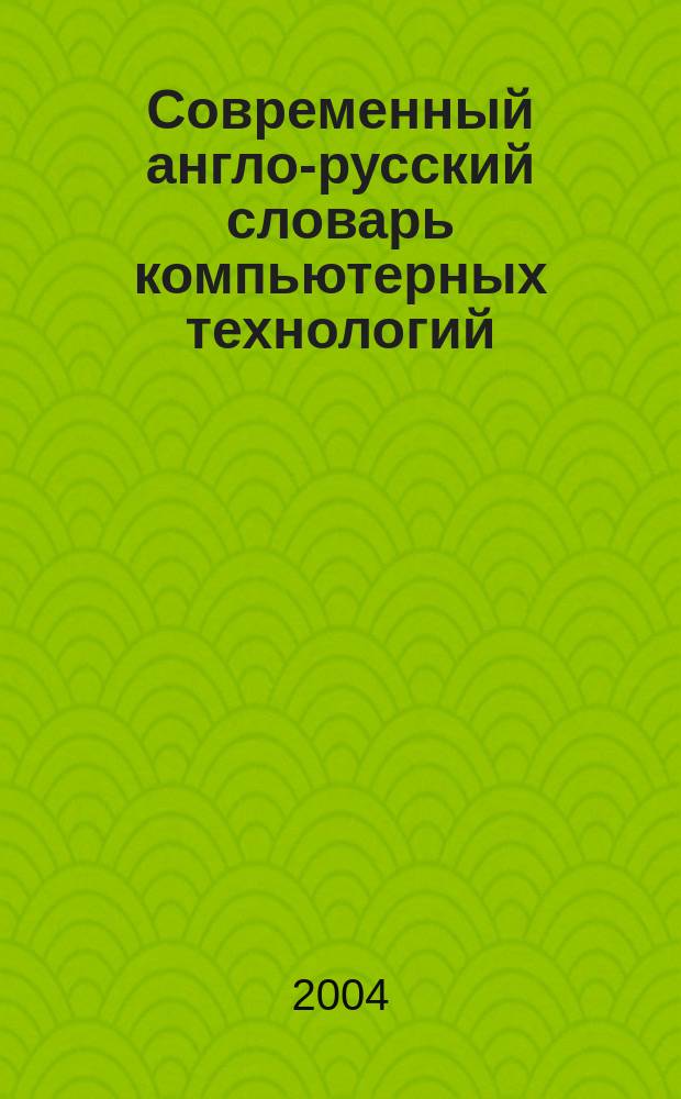 Современный англо-русский словарь компьютерных технологий : более 30000 терминов : информация, данные и их обраб. типы, модели, архитектура и осн. параметры ЭВМ. операц. системы. методология, яз. и системы программирования. базы данных и знаний. сети и телекоммуникации