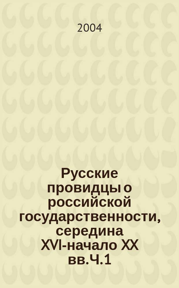 Русские провидцы о российской государственности, середина XVI-начало XX вв. Ч. 1