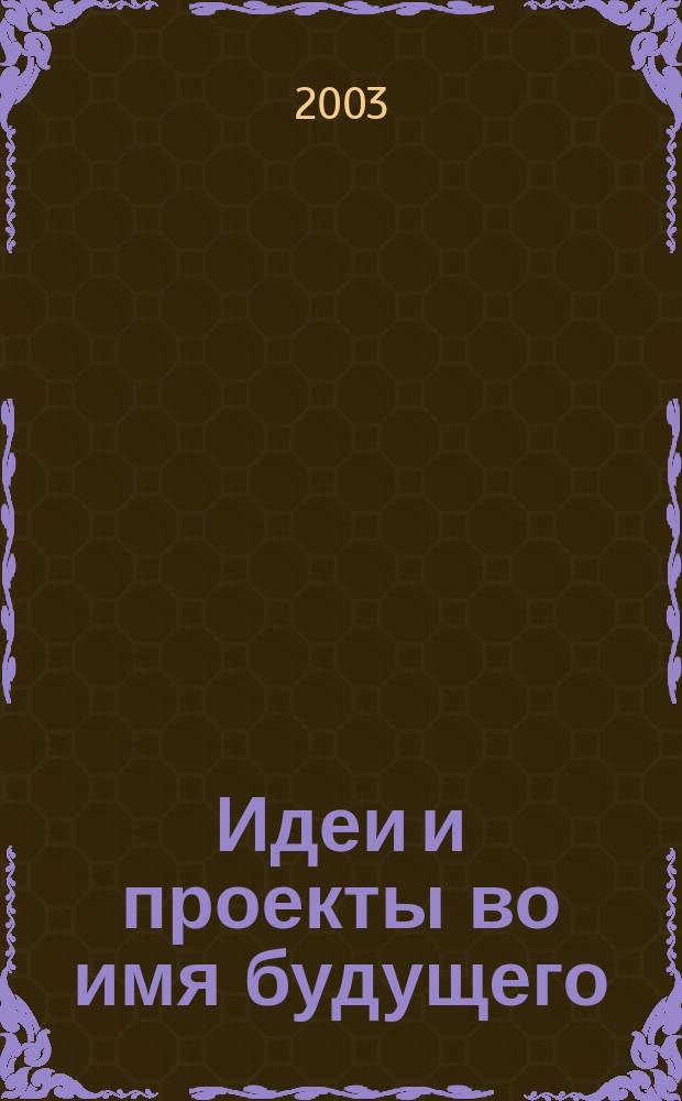 Идеи и проекты во имя будущего : Материалы PR-Акции, посвящ. 200-летию КГУ и 1000-летию г. Казани