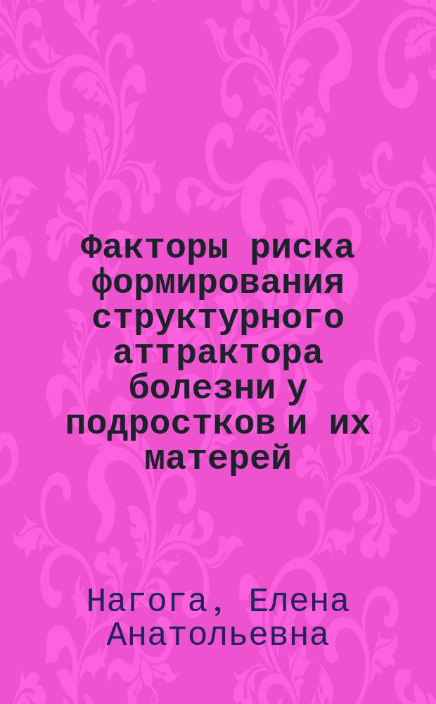 Факторы риска формирования структурного аттрактора болезни у подростков и их матерей, страдающих нейродермитом : Автореф. дис. на соиск. учен. степ. к.психол.н. : Спец. 19.00.04