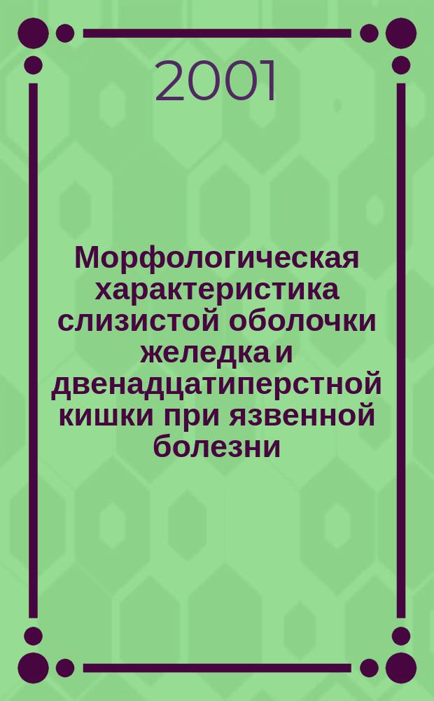 Морфологическая характеристика слизистой оболочки желедка и двенадцатиперстной кишки при язвенной болезни, ассоциированной с Helicobacter Pylori, до и после лечения : Автореф. дис. на соиск. учен. степ. к.м.н. : Спец. 14.00.15