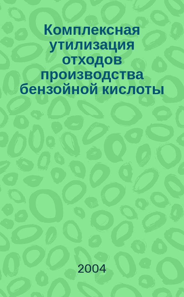 Комплексная утилизация отходов производства бензойной кислоты : Автореф. дис. на соиск. учен. степ. к.т.н. : Спец. 02.00.03