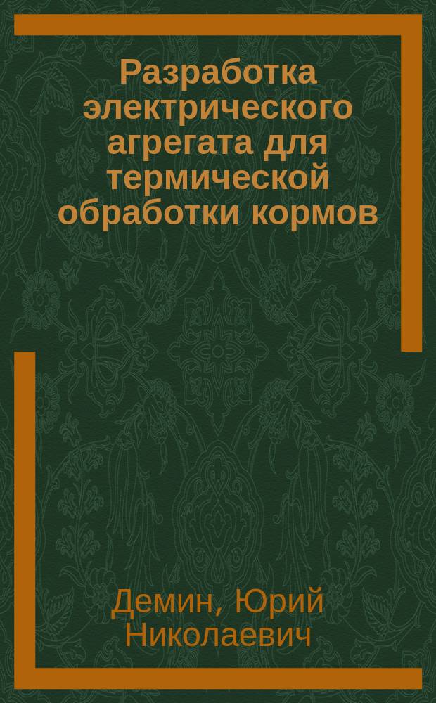 Разработка электрического агрегата для термической обработки кормов : Автореф. дис. на соиск. учен. степ. к.т.н. : Спец. 05.20.02
