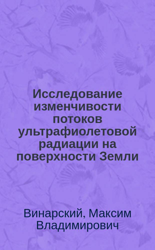 Исследование изменчивости потоков ультрафиолетовой радиации на поверхности Земли : Автореф. дис. на соиск. учен. степ. к.ф.-м.н. : Спец. 01.04.05