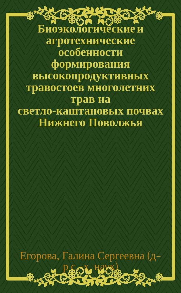 Биоэкологические и агротехнические особенности формирования высокопродуктивных травостоев многолетних трав на светло-каштановых почвах Нижнего Поволжья : Автореф. дис. на соиск. учен. степ. д.с.-х.н. : Спец. 06.01.09