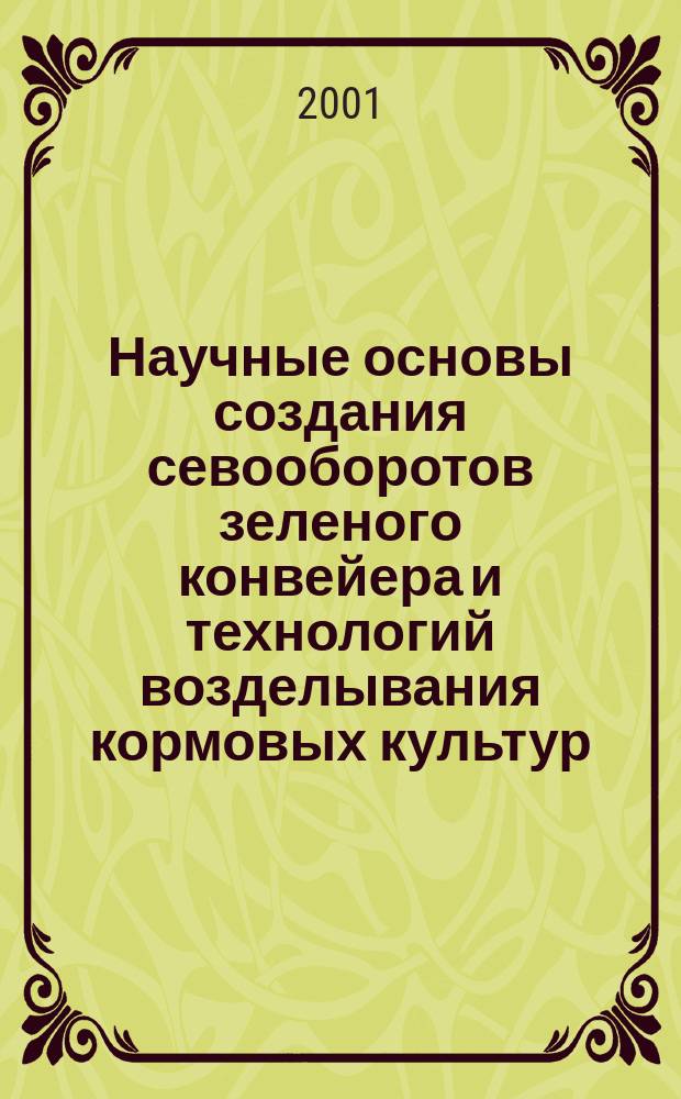Научные основы создания севооборотов зеленого конвейера и технологий возделывания кормовых культур : Автореф. дис. на соиск. учен. степ. д.с-х.н. : Спец. 06.01.09