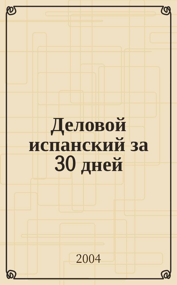 Деловой испанский за 30 дней : учеб. пособие