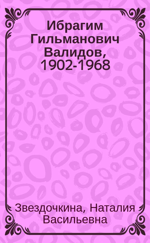 Ибрагим Гильманович Валидов, 1902-1968