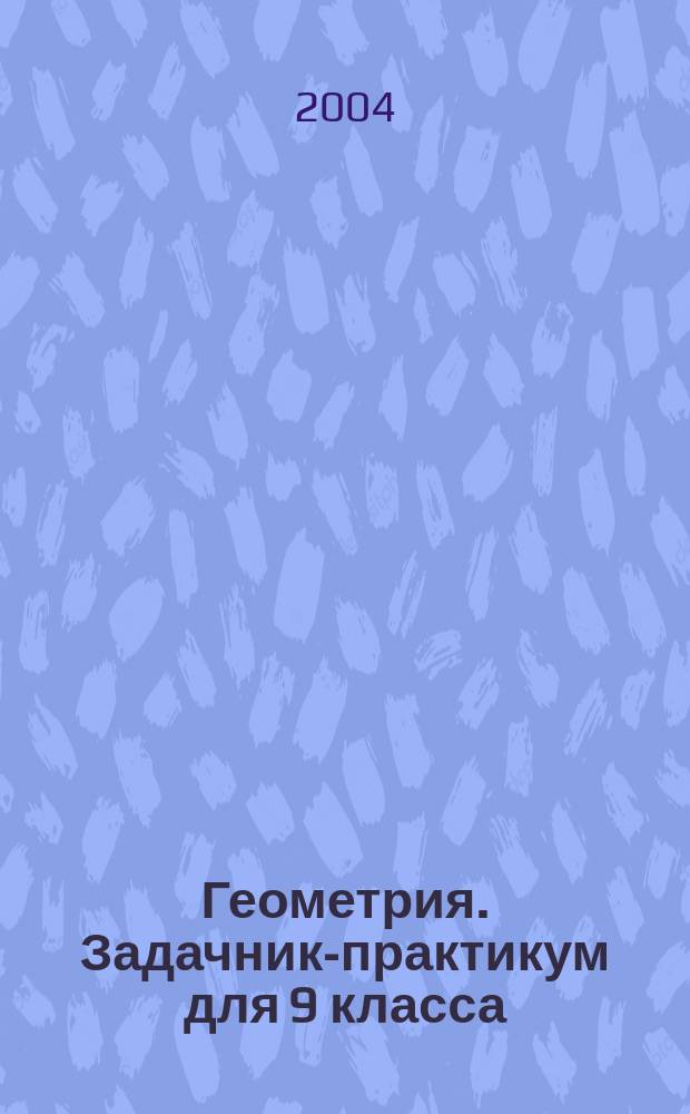 Геометрия. Задачник-практикум для 9 класса (к учебнику Л.С. Атанасяна)