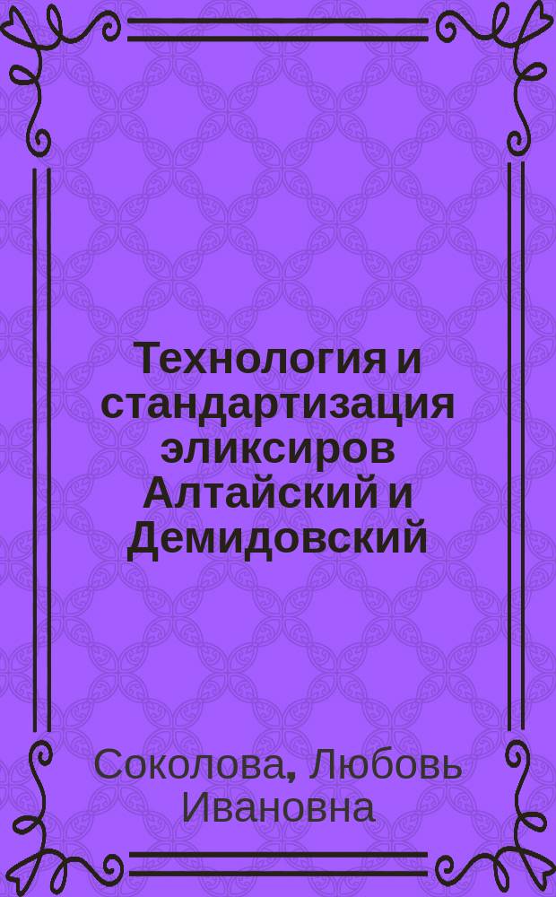 Технология и стандартизация эликсиров Алтайский и Демидовский : Автореф. дис. на соиск. учен. степ. к.фарм.н. : Спец. 15.00.01