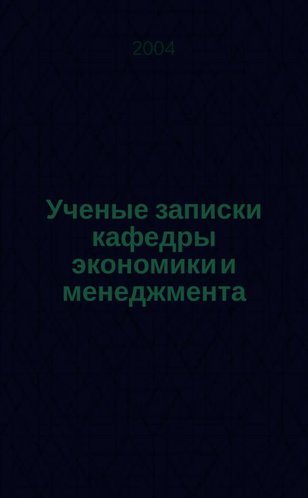 Ученые записки кафедры экономики и менеджмента : Сб. науч. работ