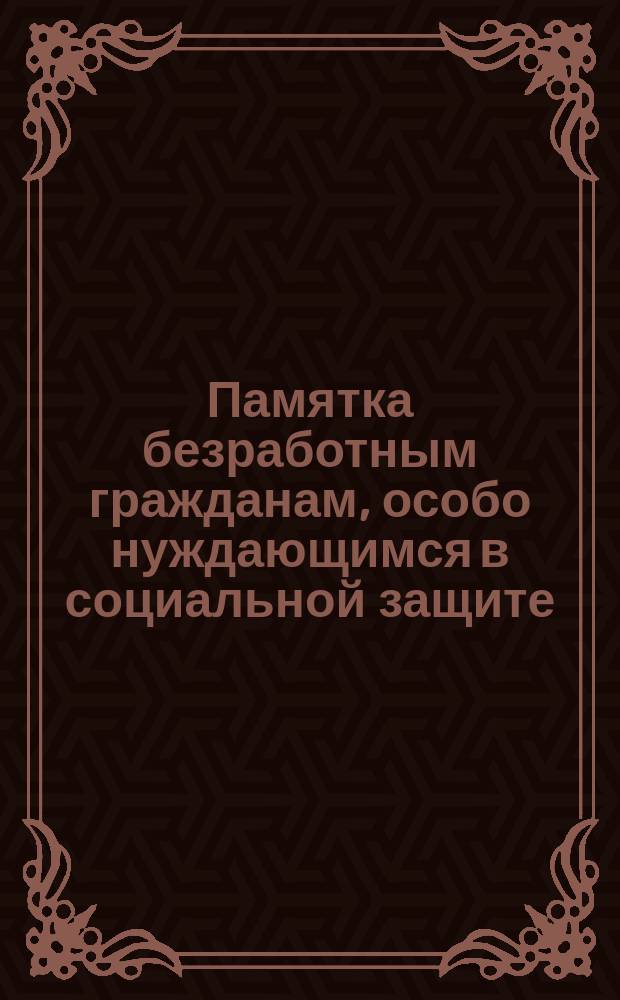 Памятка безработным гражданам, особо нуждающимся в социальной защите