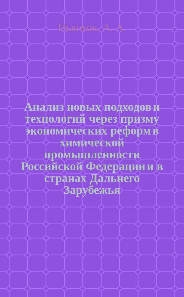 Анализ новых подходов и технологий через призму экономических реформ в химической промышленности Российской Федерации и в странах Дальнего Зарубежья : (Докл.)