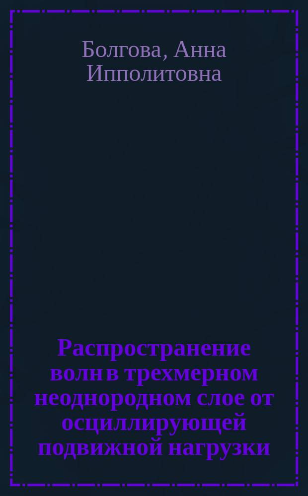 Распространение волн в трехмерном неоднородном слое от осциллирующей подвижной нагрузки : Автореф. дис. на соиск. учен. степ. к.ф.-м.н. : Спец. 01.02.04