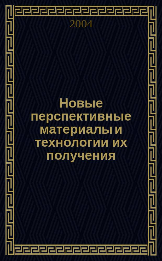 Новые перспективные материалы и технологии их получения (НПМ) - 2004. Т. 1 : Секции "Наноматериалы и технологии", "Порошковая металлургия"