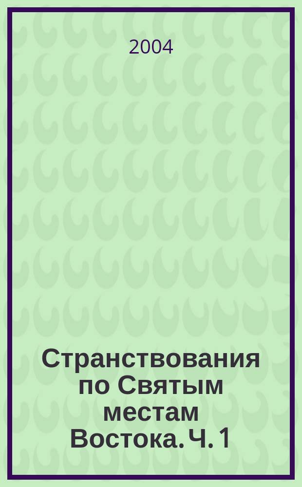 Странствования по Святым местам Востока. Ч. 1 : 1723-1727 гг.