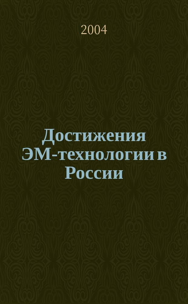 Достижения ЭМ-технологии в России : Вопр. практ. применения микробиол. препаратов "Байкал ЭМ1", "Тамир" и "ЭМ-Курунга" : Тр., представл. на Междунар. науч.-практ. конф. "ЭМ-технология сел. хоз-ву" (11-13 нояб. 2003 г., Саратов) : Сб. тр