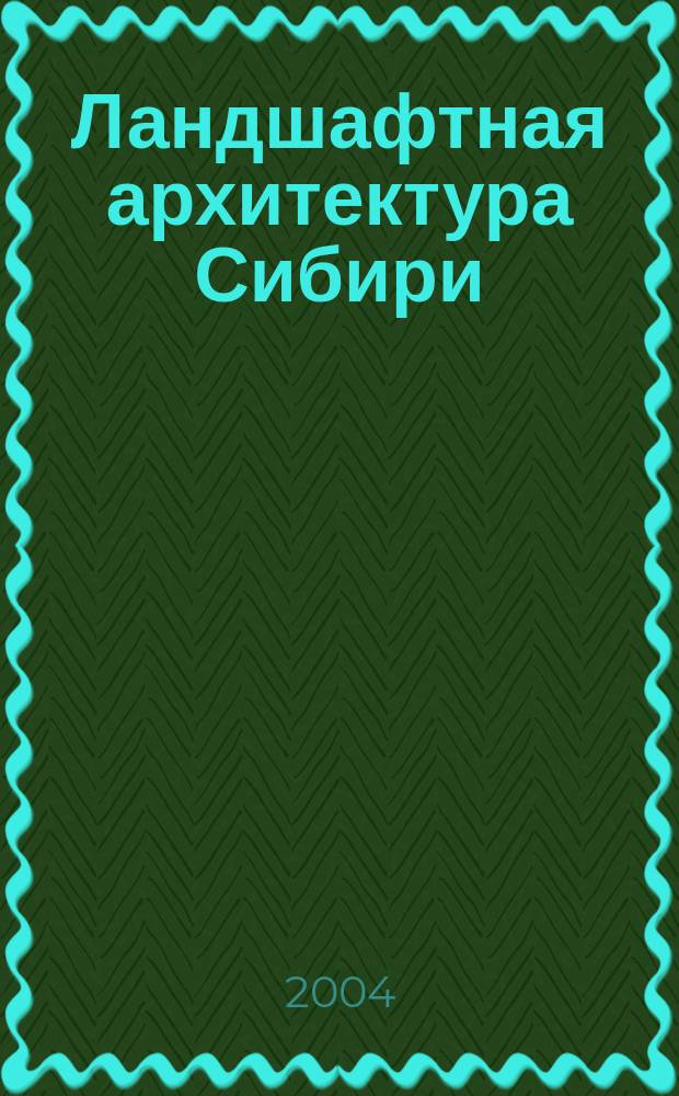 Ландшафтная архитектура Сибири : учеб. пособие для студентов вузов, обучающихся по специальностям 290100 "Архитектура" и 290200 "Дизайн архитектур. среды"