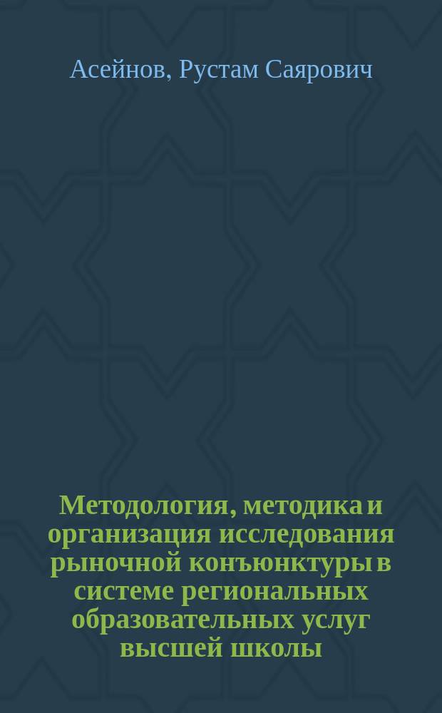 Методология, методика и организация исследования рыночной конъюнктуры в системе региональных образовательных услуг высшей школы : Автореф. дис. на соиск. учен. степ. к.э.н. : Спец. 08.00.05