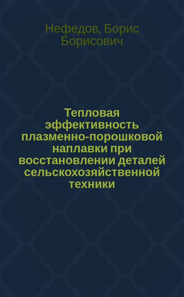 Тепловая эффективность плазменно-порошковой наплавки при восстановлении деталей сельскохозяйственной техники : автореф. дис. на соиск. учен. степ. д.т.н. : спец. 05.20.03
