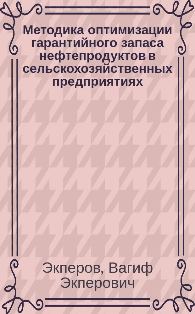 Методика оптимизации гарантийного запаса нефтепродуктов в сельскохозяйственных предприятиях : (на прим. хоз-в Дерб. р-на Респ. Дагестан) : автореф. дис. на соиск. учен. степ. к.т.н. : спец. 05.20.03
