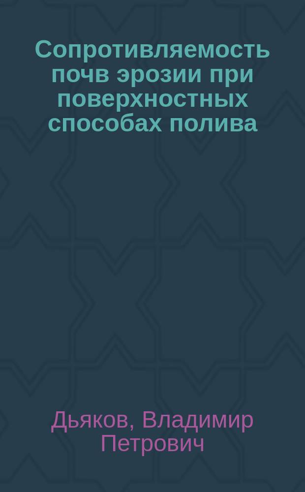 Сопротивляемость почв эрозии при поверхностных способах полива : Автореф. дис. на соиск. учен. степ. к.т.н. : Спец. 06.01.02