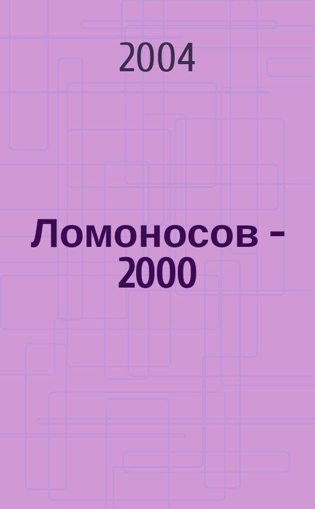 Ломоносов - 2000 : Материалы Междунар. конф. студентов, аспирантов и молодых ученых по фундамент. наукам