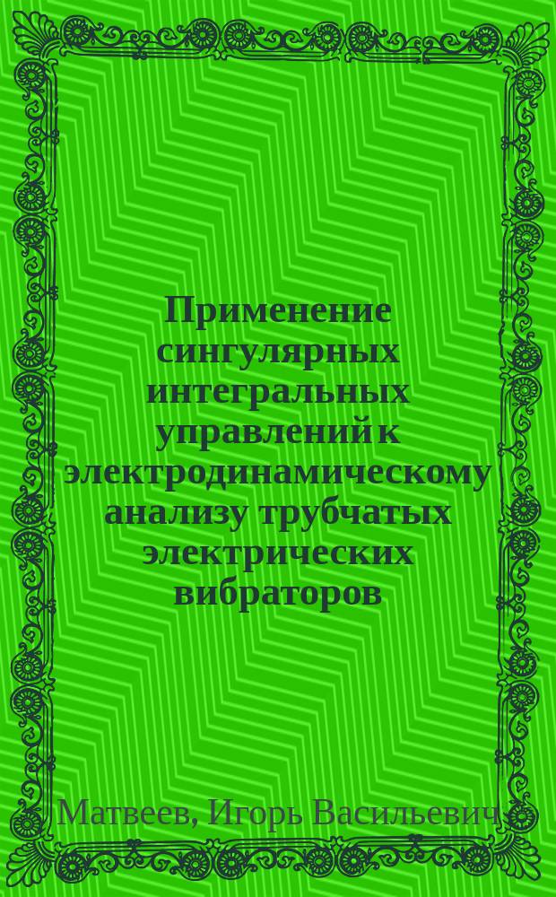 Применение сингулярных интегральных управлений к электродинамическому анализу трубчатых электрических вибраторов : Автореф. дис. на соиск. учен. степ. к.ф.-м.н. : Спец. 01.04.03