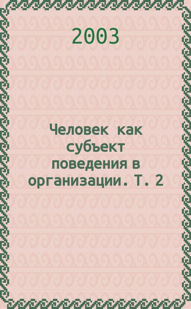Человек как субъект поведения в организации. Т. 2