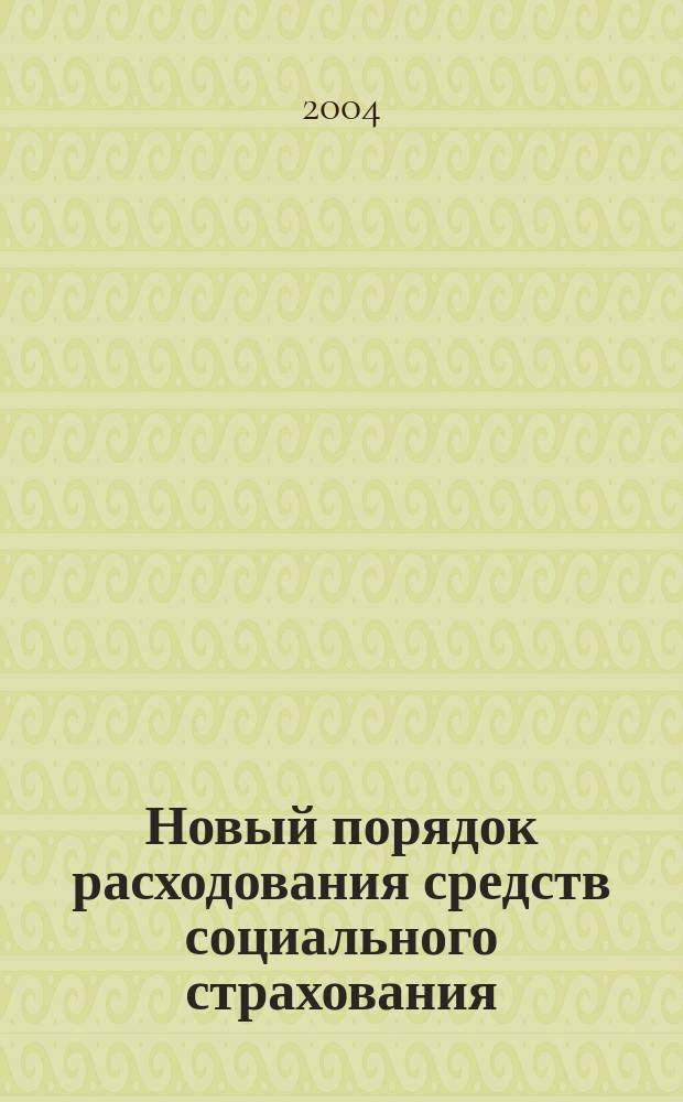 Новый порядок расходования средств социального страхования : для страхователей-плательщиков ЕСН : для страхователей, применяющих спец. налоговые режимы