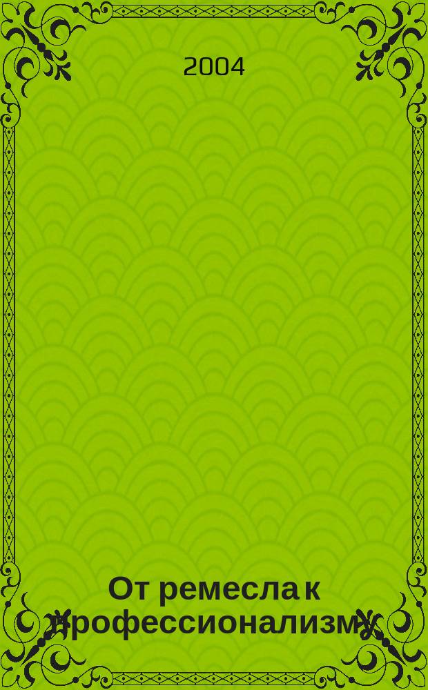 От ремесла к профессионализму : Сб. метод. работ преподавателей сред. шк. 1071. ЮЗАО г. Москвы