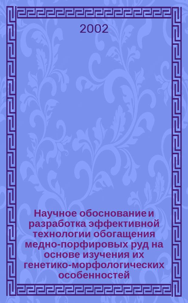 Научное обоснование и разработка эффективной технологии обогащения медно-порфировых руд на основе изучения их генетико-морфологических особенностей : Автореф. дис. на соиск. учен. степ. д.т.н. : Спец. 25.00.13