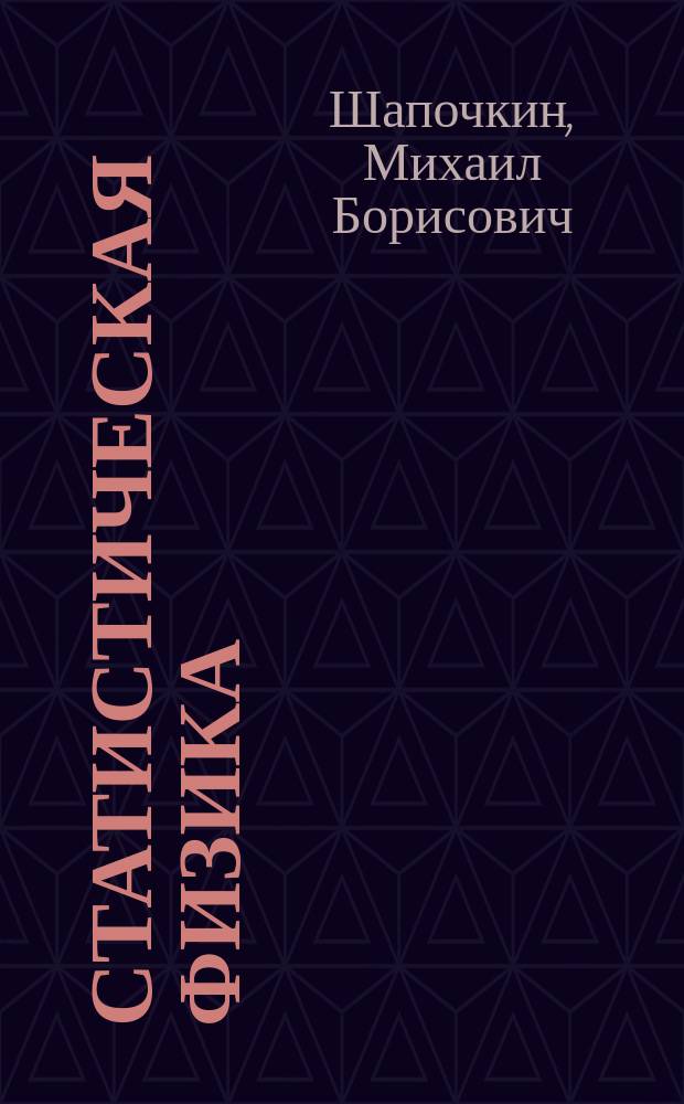 Статистическая физика (теория, эксперимент, задачи) : Учеб. пособие для студентов вузов : По дисциплине "Физика", по направлению 550000 "Техн. науки"