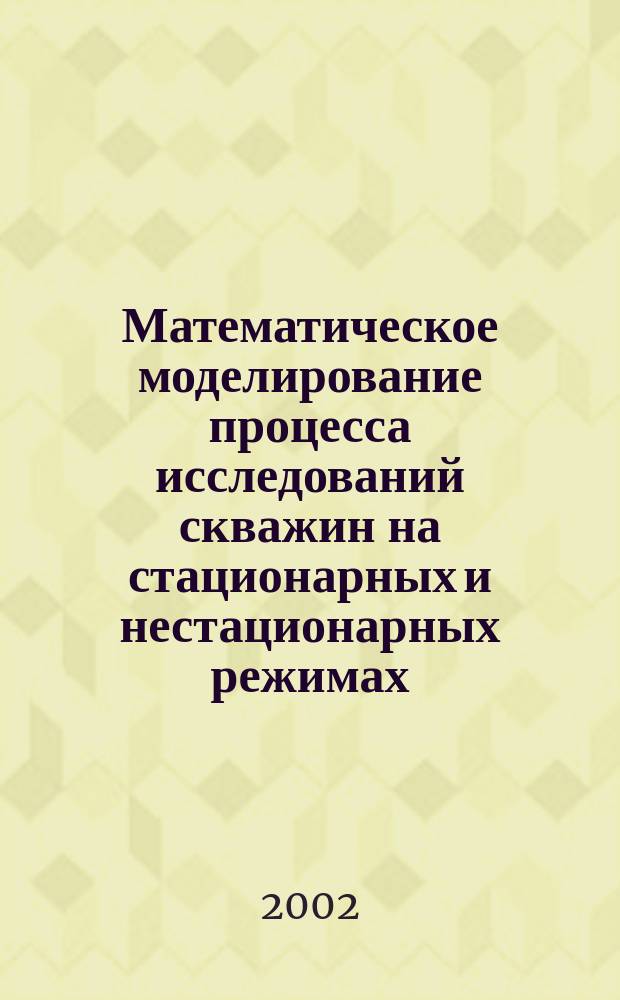 Математическое моделирование процесса исследований скважин на стационарных и нестационарных режимах : Автореф. дис. на соиск. учен. степ. к.т.н. : Спец. 25.00.17