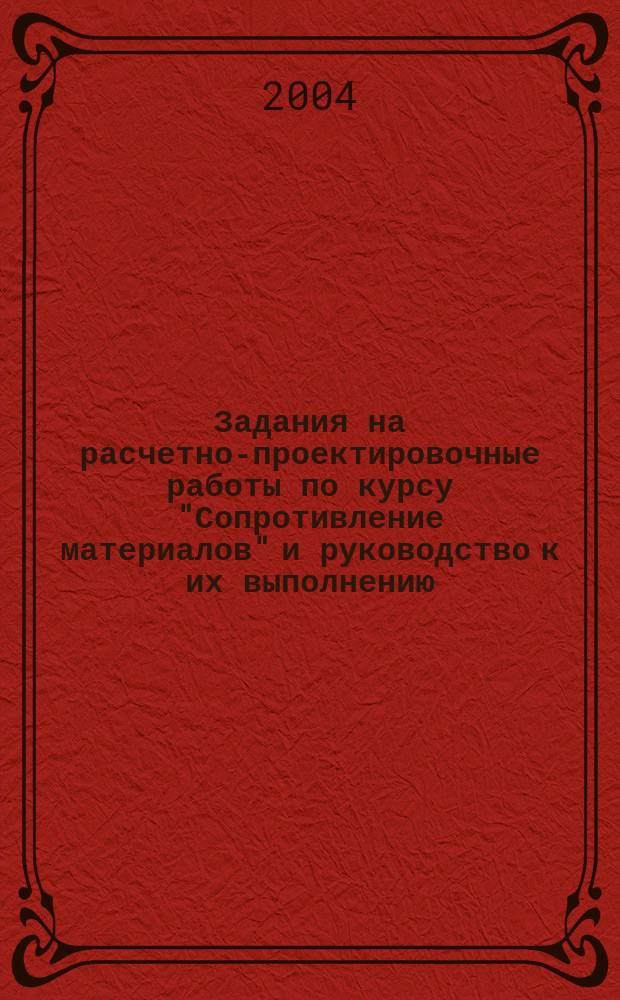 Задания на расчетно-проектировочные работы по курсу "Сопротивление материалов" и руководство к их выполнению : Учебное пособие