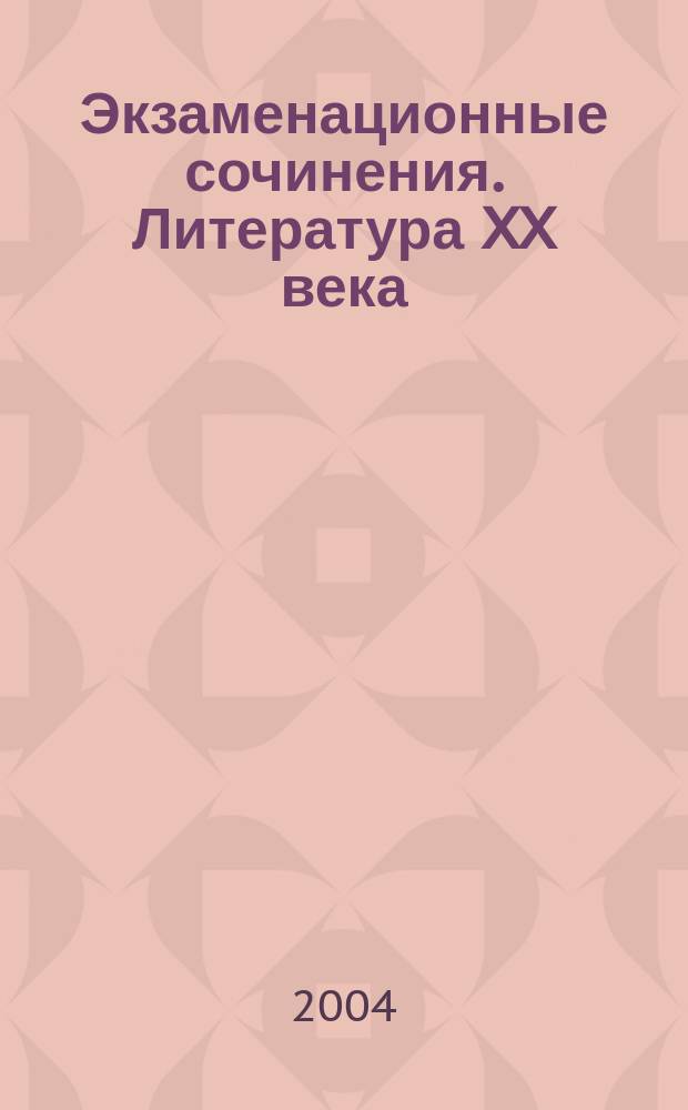 Экзаменационные сочинения. Литература XX века : 11 кл. : Учеб. пособие для школьников и абитуриентов