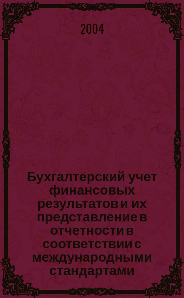 Бухгалтерский учет финансовых результатов и их представление в отчетности в соответствии с международными стандартами : Автореф. дис. на соиск. учен. степ. к.э.н. : Спец. 08.00.12