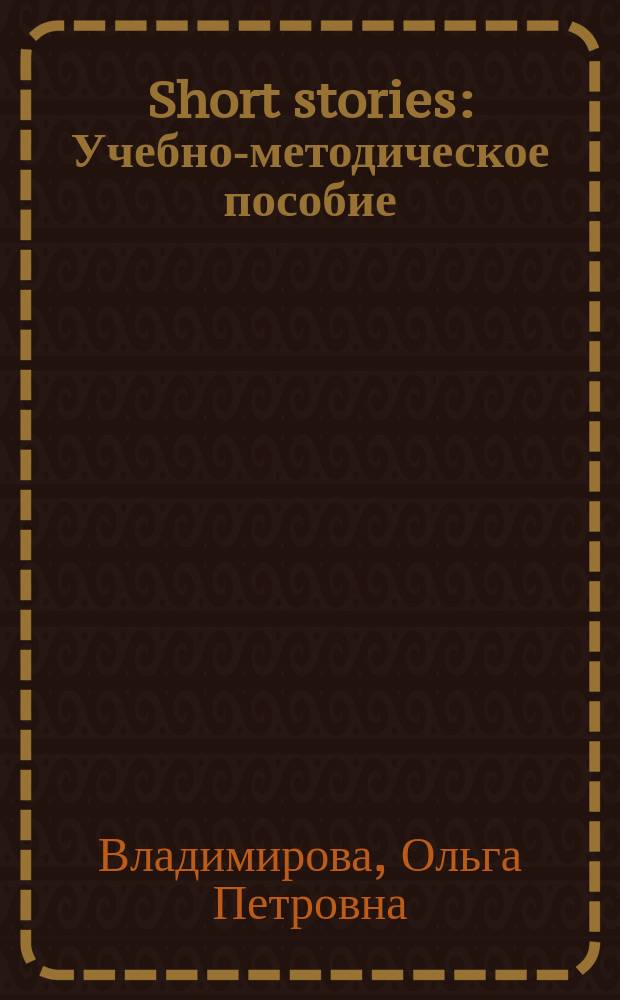 Short stories: Учебно-методическое пособие : Для студентов вузов, учащихся ст. кл. шк., техникумов и проф. уч-щ