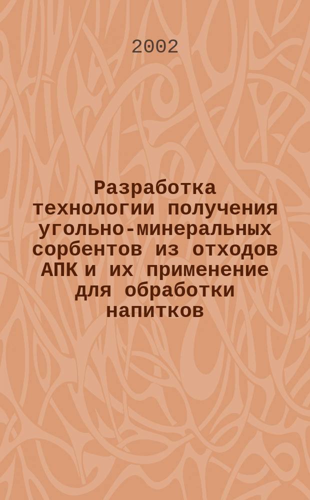 Разработка технологии получения угольно-минеральных сорбентов из отходов АПК и их применение для обработки напитков : Автореф. дис. на соиск. учен. степ. к.т.н. : Спец. 05.18.01