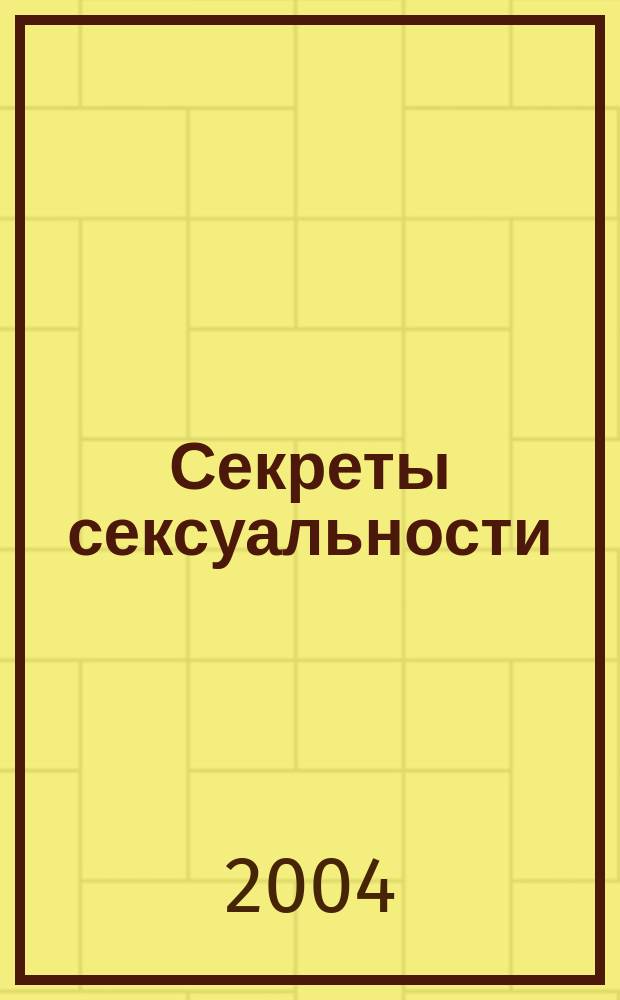 Секреты сексуальности : интим. стрижки, бикини-дизайн, татуировки хной : все этапы создания интим. причесок в схемах и рис., подбор и нанесение контура рис., осветление и окрашивание волос, боди-арт