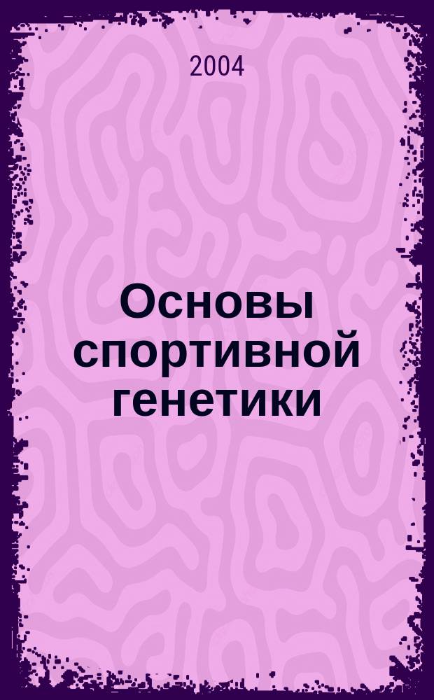 Основы спортивной генетики : Учеб. пособие для студентов вузов физ. воспитания и спорта