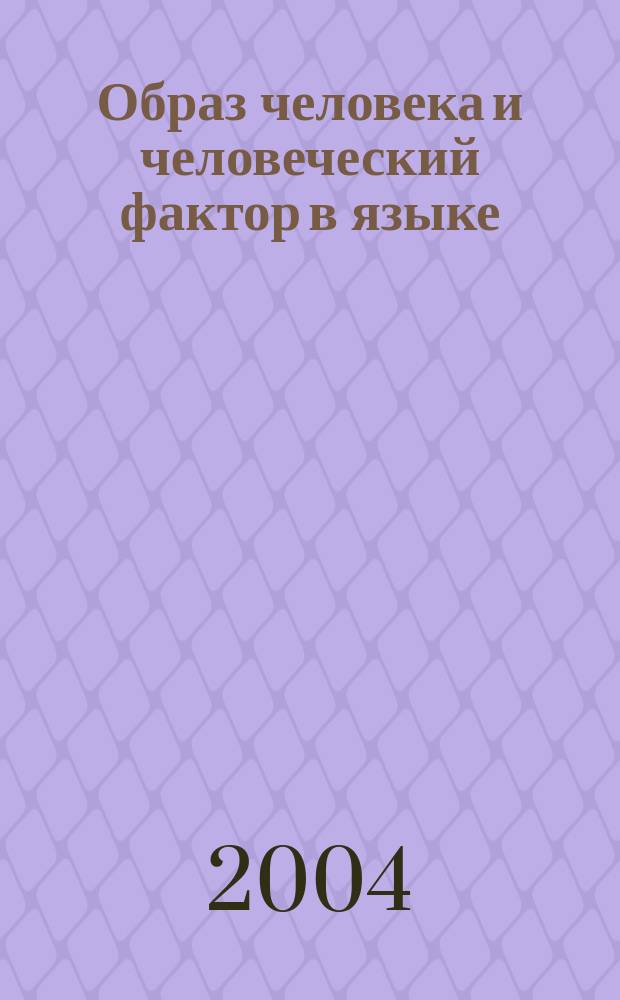 Образ человека и человеческий фактор в языке: словарь, грамматика, текст : Материалы расшир. заседания теорет. семинара "Рус. глагол", 29 сент.-1 окт. 2004 г., Екатеринбург, Россия