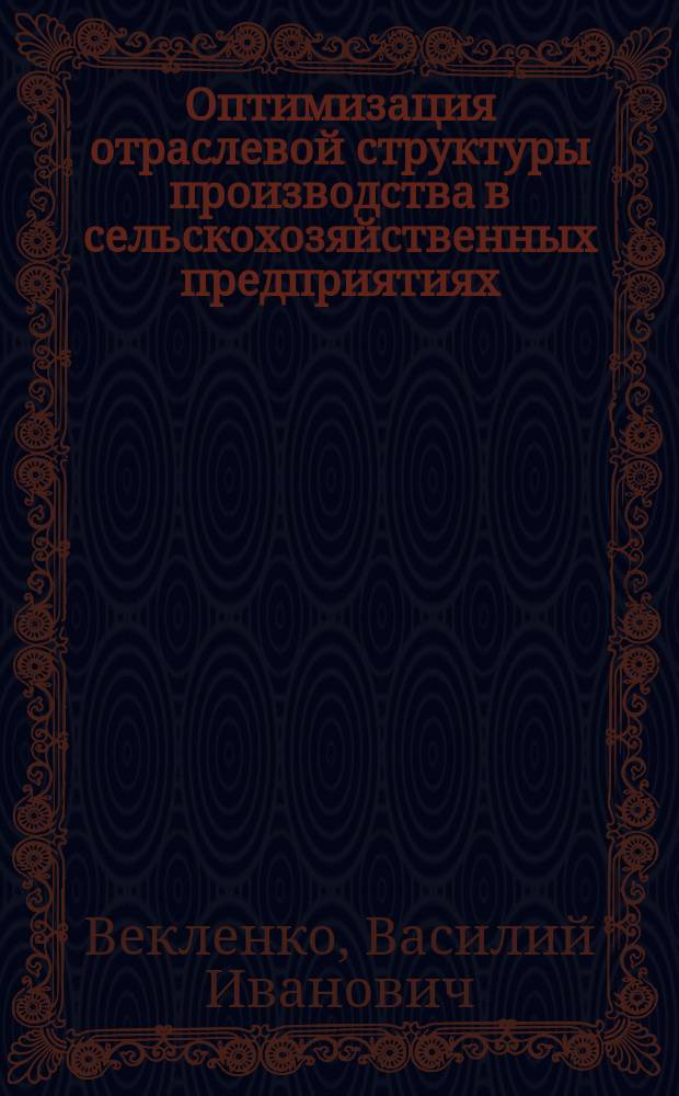 Оптимизация отраслевой структуры производства в сельскохозяйственных предприятиях : (Учеб. - метод. пособие)
