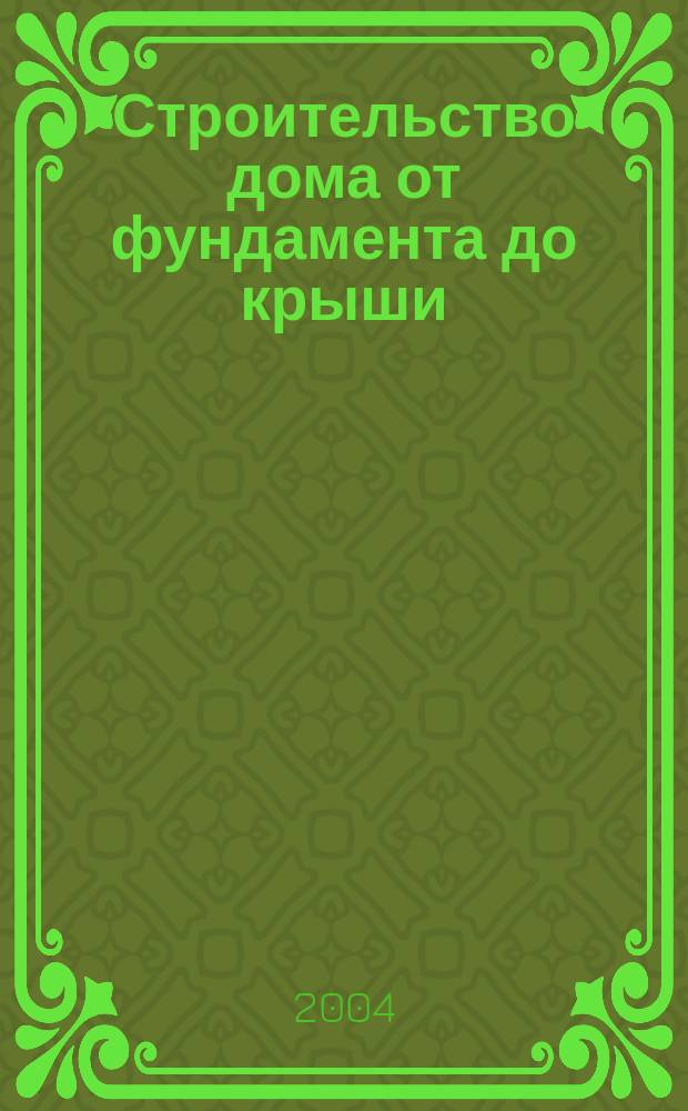 Строительство дома от фундамента до крыши