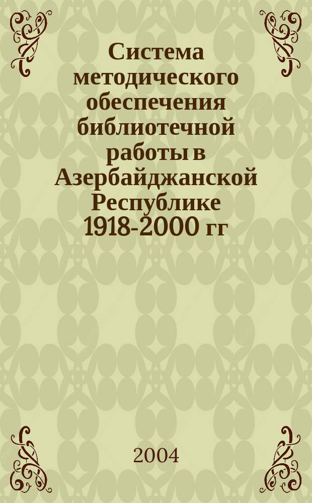 Система методического обеспечения библиотечной работы в Азербайджанской Республике 1918-2000 гг. (история, современное состояние и перспективы) : Автореф. дис. на соиск. учен. степ. д.ист.н. : Спец. 05.25.03 : Спец. 07.00.02