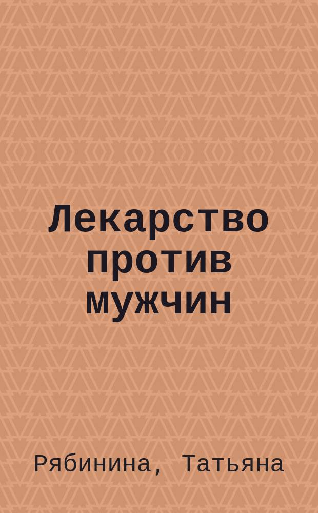 Лекарство против мужчин : Роман