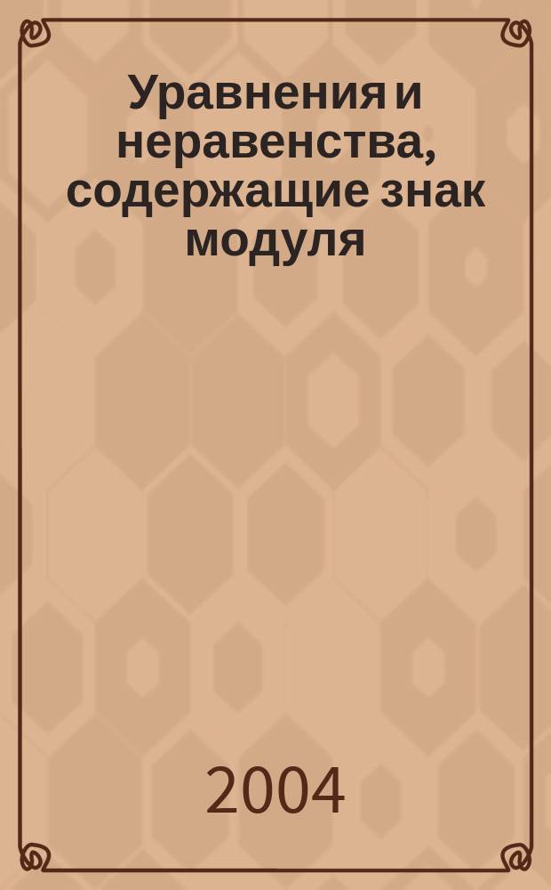 Уравнения и неравенства, содержащие знак модуля : Учеб. пособие