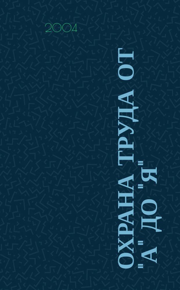 Охрана труда от "А" до "Я" : Практ. пособие