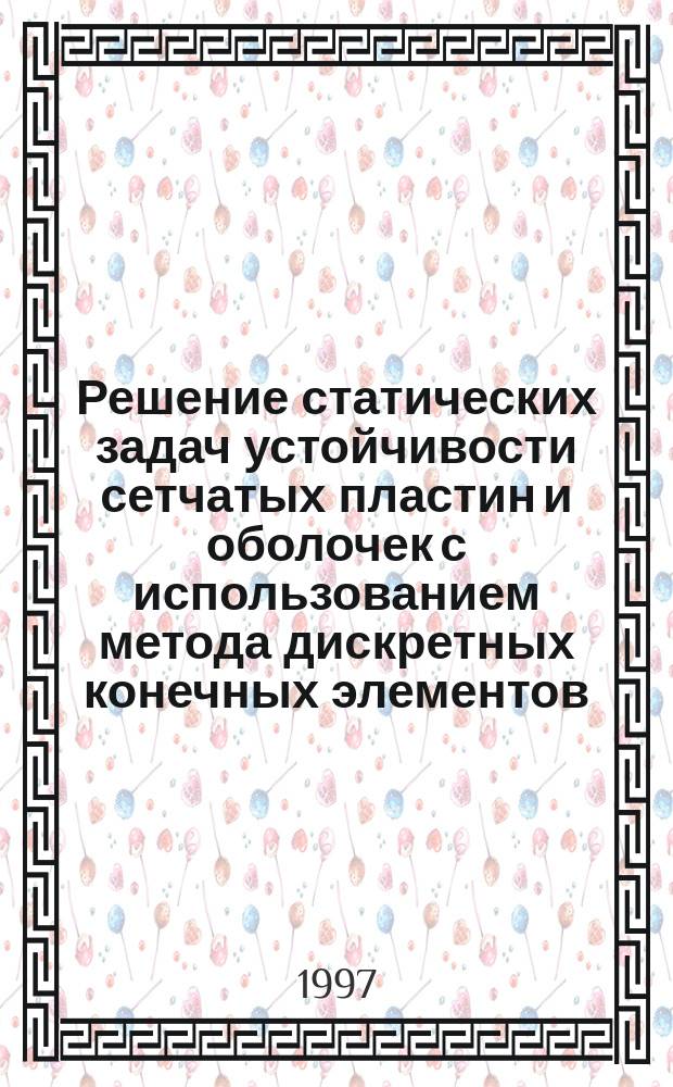 Решение статических задач устойчивости сетчатых пластин и оболочек с использованием метода дискретных конечных элементов : Автореф. дис. на соиск. учен. степ. к.т.н. : Спец. 05.23.17